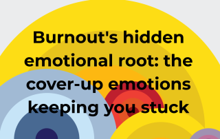 Burnout's hidden emotional root- the cover-up emotions keeping you stuck
