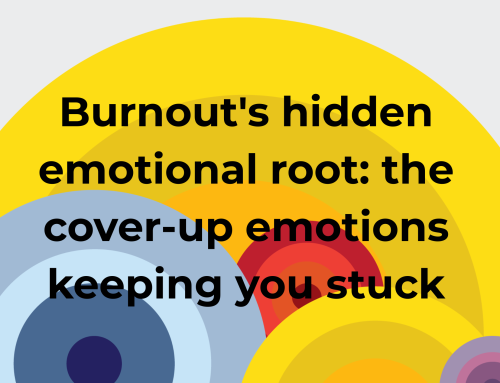 Burnout’s Hidden Emotional Root: The Cover-Up Emotions Keeping You Stuck