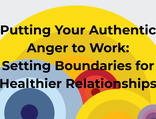 Putting Your Authentic Anger to Work: Setting Boundaries for Healthier Relationships